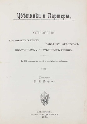 Кичунов Н.И. Цветники и партеры. Устройство ковровых клумб, рабаток, арабесок, цветочных и лиственных групп. СПб.: Изд. А.Ф. Девриена, 1904.